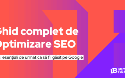 Ghid complet de optimizare SEO. Cum sa Fii Gasit pe Google